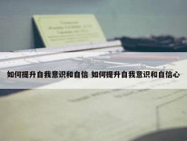 如何提升自我意识和自信 如何提升自我意识和自信心