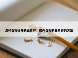 怎样自我提升职业素养，提升自我职业素养的方法