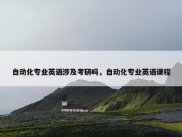 自动化专业英语涉及考研吗，自动化专业英语课程