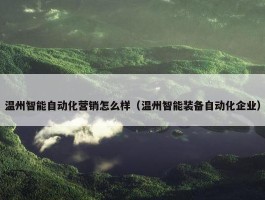 温州智能自动化营销怎么样（温州智能装备自动化企业）